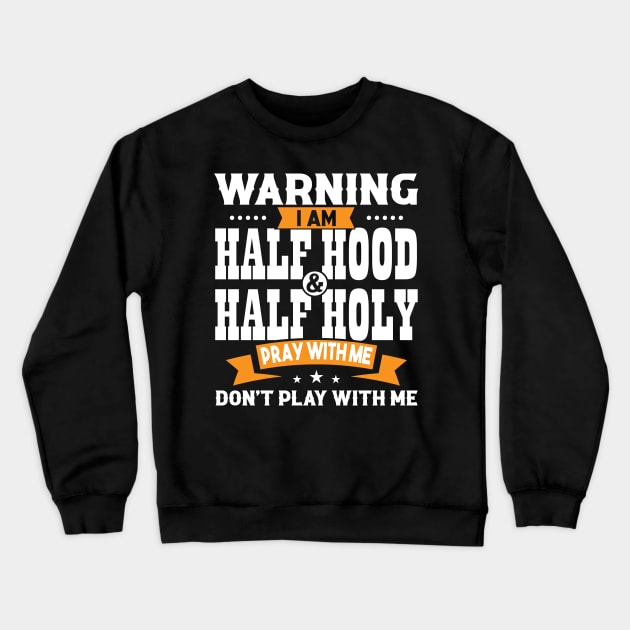 Warning I Am Half Hood Half Holy Crewneck Sweatshirt by Brobocop